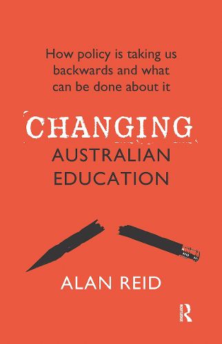 Changing Australian Education: How policy is taking us backwards and what can be done about it