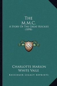 Cover image for The M.M.C.: A Story of the Great Rockies (1898)