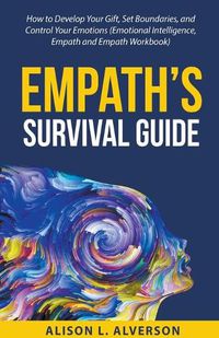 Cover image for Empath's Survival Guide: How to Develop Your gift, Set Boundaries, and Control Your Emotions (Emotional Intelligence, Empath, and Empath Workbook)