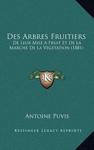 Cover image for Des Arbres Fruitiers: de Leur Mise a Fruit Et de La Marche de La Vegetation (1881)