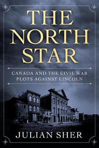 Cover image for The North Star: Canada and the Civil War Plots Against Lincoln