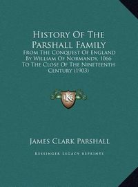 Cover image for History of the Parshall Family: From the Conquest of England by William of Normandy, 1066 to the Close of the Nineteenth Century (1903)