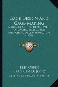 Cover image for Gage Design and Gage-Making: A Treatise on the Development of Gaging Systems for Interchangeable Manufacture (1920)