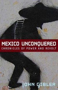 Cover image for Mexico Unconquered: Chronicles of Power and Revolt