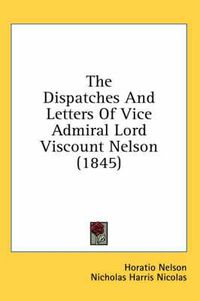 Cover image for The Dispatches and Letters of Vice Admiral Lord Viscount Nelson (1845)