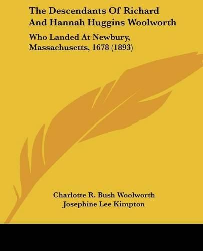 Cover image for The Descendants of Richard and Hannah Huggins Woolworth: Who Landed at Newbury, Massachusetts, 1678 (1893)