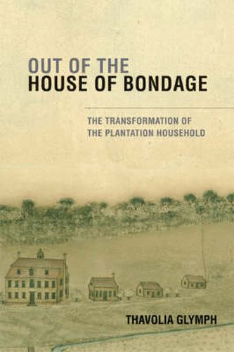 Cover image for Out of the House of Bondage: The Transformation of the Plantation Household