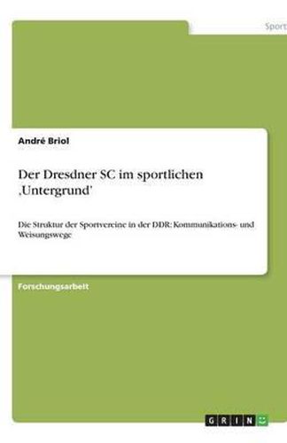 Cover image for Der Dresdner SC im sportlichen 'Untergrund': Die Struktur der Sportvereine in der DDR: Kommunikations- und Weisungswege