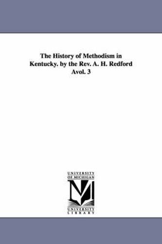 Cover image for The History of Methodism in Kentucky. by the REV. A. H. Redford Avol. 3