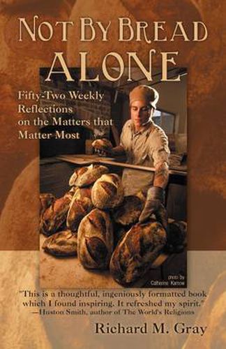 Cover image for Not By Bread Alone: Fifty-two Weekly Reflections on the Matters That Matter Most