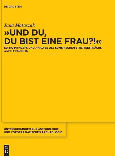 >>Und Du, Du Bist Eine Frau?!: Editio Princeps Und Analyse Des Sumerischen Streitgesprachs >Zwei Frauen B