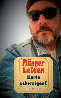 Cover image for Manner Leiden - Kerle schweigen: Nicht ganz ernst zu nehmende Anleitung fur echte Kerle