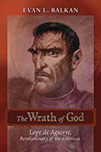 Cover image for The Wrath of God: Lope de Aguirre, Revolutionary of the Americas