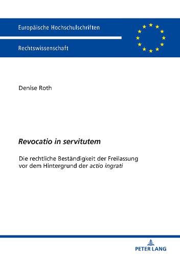 Cover image for Revocatio in Servitutem: Die Rechtliche Bestaendigkeit Der Freilassung VOR Dem Hintergrund Der  Actio Ingrati