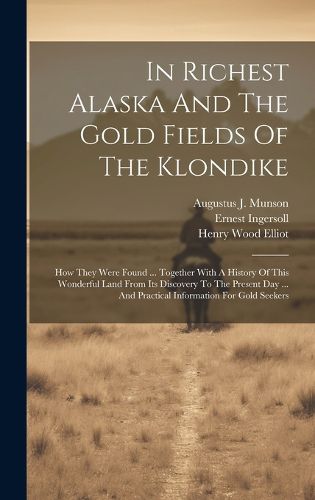 Cover image for In Richest Alaska And The Gold Fields Of The Klondike