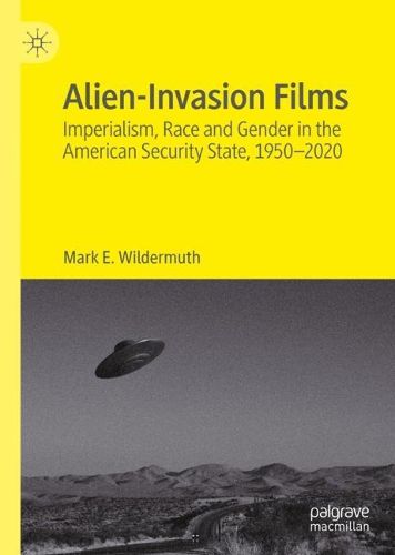 Cover image for Alien-Invasion Films: Imperialism, Race and Gender in the American Security State, 1950-2020