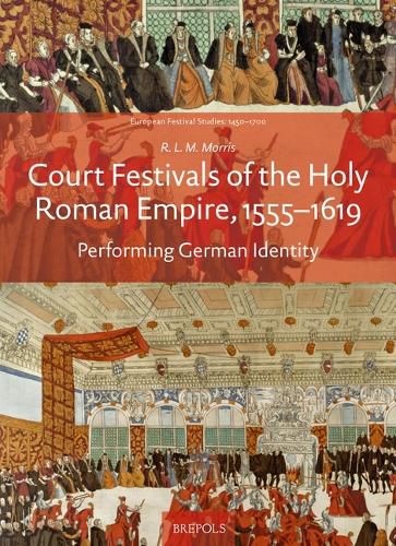 Cover image for Court Festivals of the Holy Roman Empire, 1555-1619: Performing German Identity