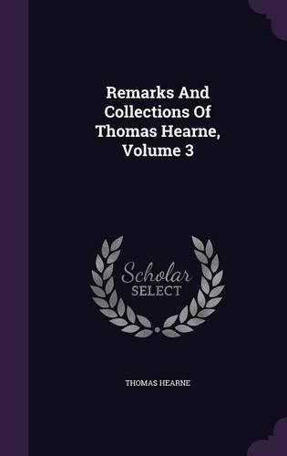 Cover image for Remarks and Collections of Thomas Hearne, Volume 3