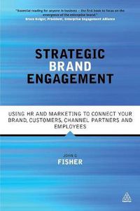 Cover image for Strategic Brand Engagement: Using HR and Marketing to Connect Your Brand Customers, Channel Partners and Employees