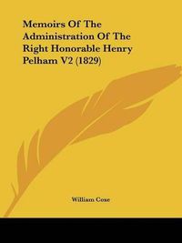 Cover image for Memoirs of the Administration of the Right Honorable Henry Pelham V2 (1829)