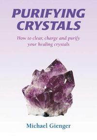 Cover image for Purifying Crystals: How to Clear, Charge and Purify Your Healing Crystals