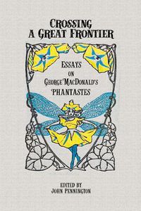 Cover image for Crossing a Great Frontier: Essays on George MacDonald's Phantastes