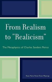 Cover image for From Realism to 'Realicism': The Metaphysics of Charles Sanders Peirce