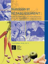 Cover image for Nutrition Et Retablissement: Guide a L'intention Des Professionnels Pour Une Alimentation Saine Au Cours Du Retablissement D'une Toxicomanie