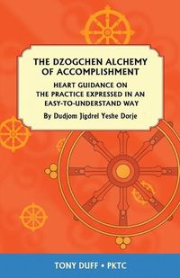 Cover image for The Dzogchen Alchemy of Accomplishment: Heart Guidance on the Practice Expressed in an Easy-To-Understand Way