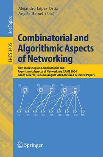 Combinatorial and Algorithmic Aspects of Networking: First Workshop on Combinatorial and Algorithmic Aspects of Networking, CAAN 2004, Banff, Alberta, Canada, August 5-7, 2004, Revised Selected Papers