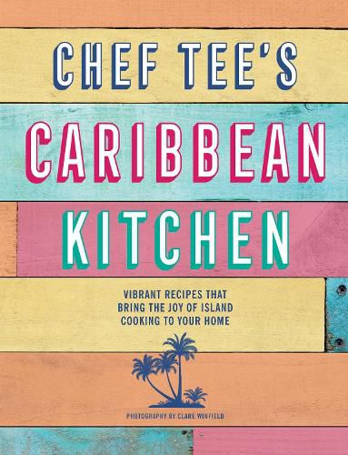 Cover image for Chef Tee's Caribbean Cookbook: Recipes Celebrating the Fresh & Vibrant Taste of Island Cooking