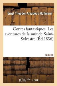 Cover image for Contes Fantastiques. Tome III. Les Aventures de la Nuit de Saint-Sylvestre. Petit Zacharie: Surnomme Cinabre. Don Juan. l'Enchainement Des Choses. Le Coeur de Pierre