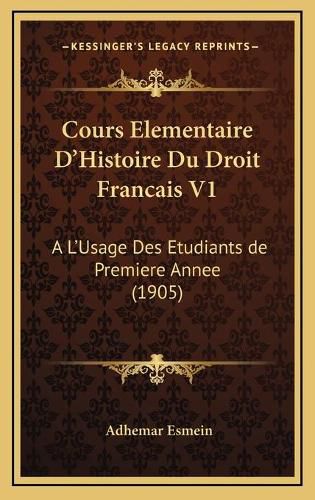 Cover image for Cours Elementaire D'Histoire Du Droit Francais V1: A L'Usage Des Etudiants de Premiere Annee (1905)