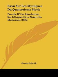 Cover image for Essai Sur Les Mystiques Du Quatorzieme Siecle: Precede D'Une Introduction Sur L'Origine Et La Nature Du Mysticisme (1836)