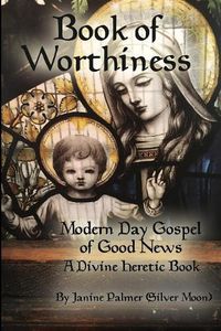 Cover image for Book of Worthiness: Modern Day Gospel of Good News