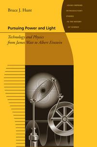 Cover image for Pursuing Power and Light: Technology and Physics from James Watt to Albert Einstein