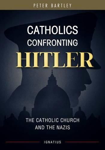 Cover image for Catholics Confronting Hitler: The Catholic Church and the Nazis