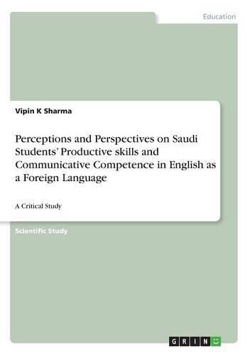 Cover image for Perceptions and Perspectives on Saudi Students' Productive skills and Communicative Competence in English as a Foreign Language: A Critical Study