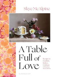 Cover image for A Table Full of Love: Recipes to Comfort, Seduce, Celebrate & Everything Else in Between