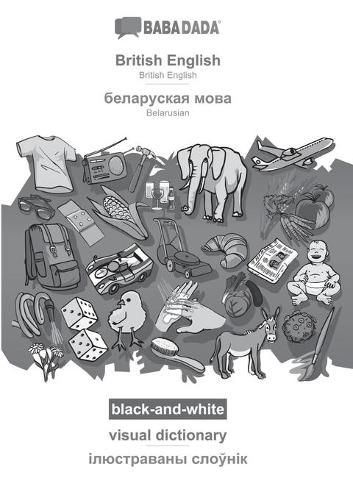 Cover image for BABADADA black-and-white, British English - Belarusian (in cyrillic script), visual dictionary - visual dictionary (in cyrillic script): British English - Belarusian (in cyrillic script), visual dictionary