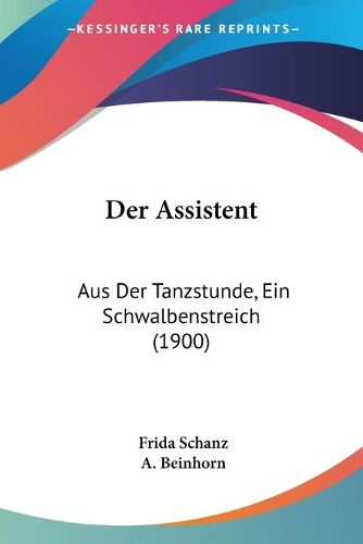 Cover image for Der Assistent: Aus Der Tanzstunde, Ein Schwalbenstreich (1900)