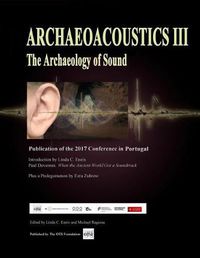 Cover image for Archaeoacoustics III - More on the Archaeology of Sound: Publication of Papers from the Third International Multi-Disciplinary Conference