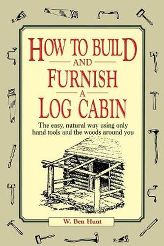 Cover image for How to Build and Furnish a Log Cabin: The Easy-natural Way Using Only Hand Tools and the Woods around You