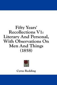 Cover image for Fifty Years' Recollections V1: Literary and Personal, with Observations on Men and Things (1858)