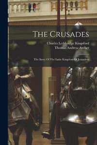 Cover image for The Crusades; The Story Of The Latin Kingdom Of Jerusalem