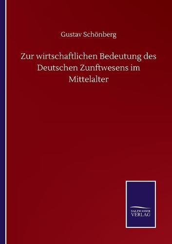 Zur wirtschaftlichen Bedeutung des Deutschen Zunftwesens im Mittelalter