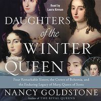 Cover image for Daughters of the Winter Queen: Four Remarkable Sisters, the Crown of Bohemia, and the Enduring Legacy of Mary, Queen of Scots