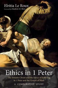 Cover image for Ethics in 1 Peter: The Imitatio Christi and the Ethics of Suffering in 1 Peter and the Gospel of Mark-A Comparative Study