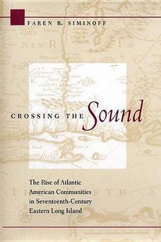 Cover image for Crossing the Sound: The Rise of Atlantic American Communities in Seventeenth-Century Eastern Long Island