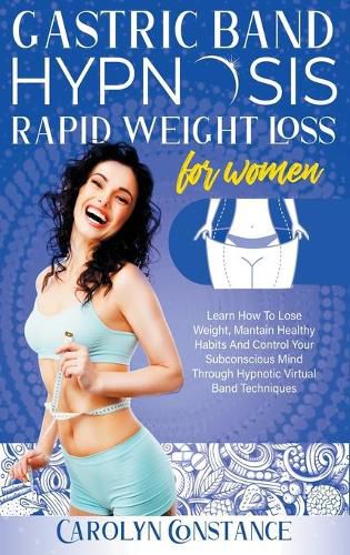 Cover image for Gastric Band Hypnosis Rapid Weight Loss for Women: Learn how to Lose Weight, Maintain Habits and Control your Subconscious Mind Through Hypnotic Techniques